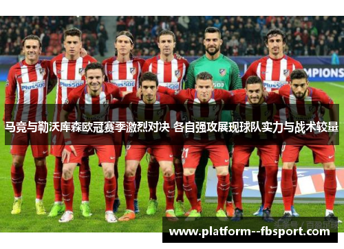 马竞与勒沃库森欧冠赛季激烈对决 各自强攻展现球队实力与战术较量