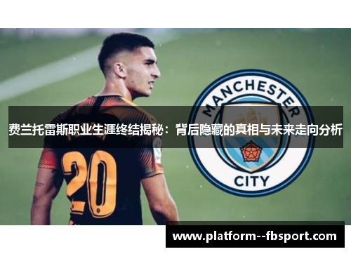 费兰托雷斯职业生涯终结揭秘：背后隐藏的真相与未来走向分析